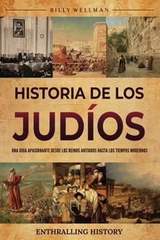 Historia de los judíos: Una guía apasionante desde los reinos antiguos hasta los tiempos modernos (Explorando el pasado) (Spanish Edition)