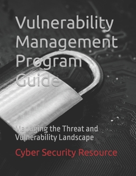 Paperback Vulnerability Management Program Guide: Managing the Threat and Vulnerability Landscape Book