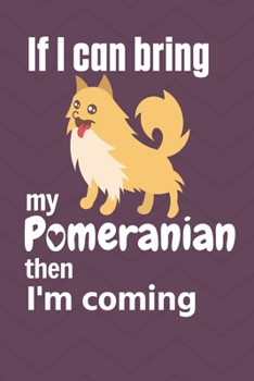 Paperback If I can bring my Pomeranian then I'm coming: For Pomeranian Dog Fans Book