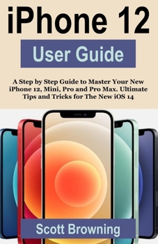 Paperback iPhone 12 User Guide: A Step by Step Guide to Master Your New iPhone 12, Mini, Pro and Pro Max. Ultimate Tips and Tricks for The New iOS 14 Book