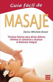 Paperback Guia Facil de Masaje: Tecnicas Basicas Para Aliviar Dolores, Eliminar El Cansancio y Alcanzar El Bienestar Integral [Spanish] Book