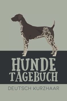 Hundetagebuch Deutsch Kurzhaar: Das Buch für deinen Hund, zum Eintragen und ausfüllen. Eintragebuch für Hundebesitzer (German Edition)