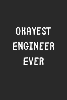 Paperback Okayest Engineer Ever: Lined Journal, 120 Pages, 6 x 9, Funny Engineer Gift Idea, Black Matte Finish (Okayest Engineer Ever Journal) Book