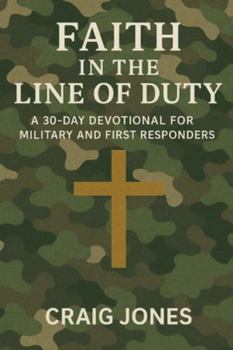 Faith In the Line of Duty: A 30-Day Devotional for Military and First Responders (In the Line of Duty Devotional)