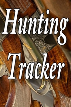 Hunting Tracker: Log Book and Journal for Hunters and Outdoors Activities