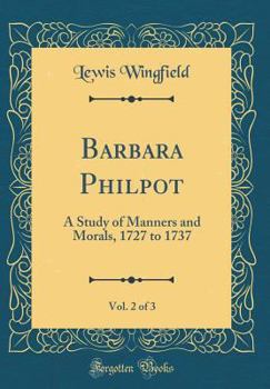 Barbara Philpot, Vol. 2 of 3: A Study of Manners and Morals, 1727 to 1737