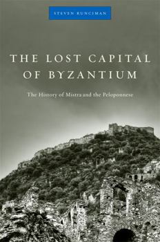 Paperback The Lost Capital of Byzantium: The History of Mistra and the Peloponnese Book