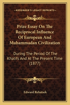 Paperback Prize Essay On The Reciprocal Influence Of European And Muhammadan Civilization: During The Period Of The Khalifs And At The Present Time (1877) Book
