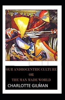 Paperback Our Androcentric Culture Or The Man-Made World Illustrated Book
