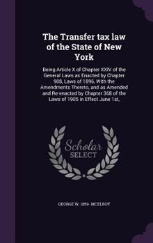The Transfer tax law of the State of New York: Being Article X of Chapter XXIV of the General Laws as Enacted by Chapter 908, Laws of 1896, With the A