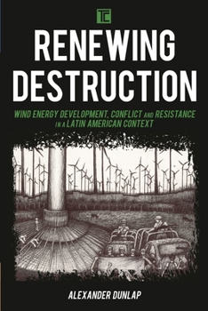 Hardcover Renewing Destruction: Wind Energy Development, Conflict and Resistance in a Latin American Context Book