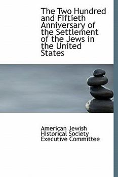 The Two Hundred and Fiftieth Anniversary of the Settlement of the Jews in the United States