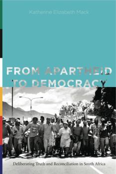 From Apartheid to Democracy: Deliberating Truth and Reconciliation in South Africa - Book  of the Rhetoric and Democratic Deliberation