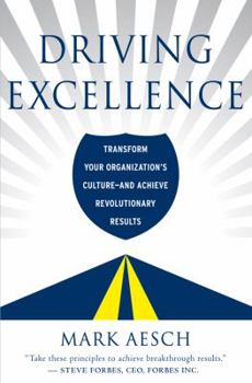 Hardcover Driving Excellence: Transform Your Organization's Culture -- And Achieve Revolutionary Results Book
