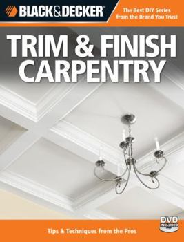 Paperback Black & Decker Trim & Finish Carpentry, 2nd Edition: Tips & Techniques from the Pros [With DVD] Book