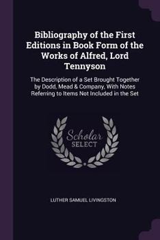 Paperback Bibliography of the First Editions in Book Form of the Works of Alfred, Lord Tennyson: The Description of a Set Brought Together by Dodd, Mead & Compa Book