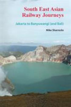 South East Asian Railway Journeys: Jakarta to Banyuwangi