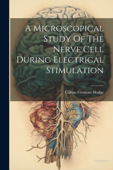 Paperback A Microscopical Study Of The Nerve Cell During Electrical Stimulation Book