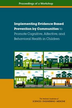 Implementing Evidence-Based Prevention by Communities to Promote Cognitive, Affective, and Behavioral Health in Children: Proceedings of a Workshop
