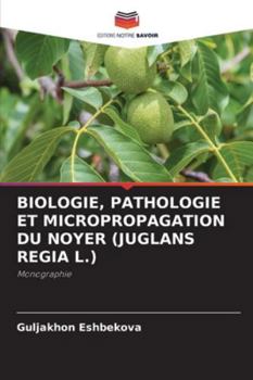 Biologie, Pathologie Et Micropropagation Du Noyer (Juglans Regia L.)