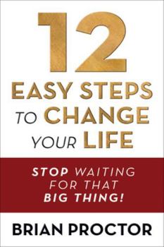 Paperback 12 Easy Steps to Change Your Life: Stop Waiting for That Big Thing! Book