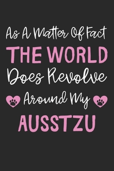 As A Matter Of Fact The World Does Revolve Around My AussTzu: Lined Journal, 120 Pages, 6 x 9, AussTzu Dog Gift Idea, Black Matte Finish (As A Matter ... World Does Revolve Around My AussTzu Journal)
