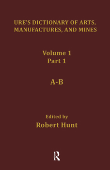 Ure's Dictionary of Arts, Manufactures and Mines: Containing a Clear Exposition of their Principles and Practice