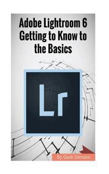 Paperback Adobe Lightroom 6: Getting to Know to the Basics Book