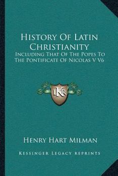 Paperback History Of Latin Christianity: Including That Of The Popes To The Pontificate Of Nicolas V V6 Book