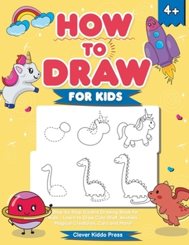 Paperback How to Draw for Kids: A Step-by-Step Guided Drawing Book for Kids - Learn to Draw Cute Stuff, Animals, Magical Creatures, Cars and More! Book