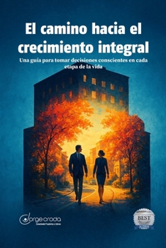 Camino hacia el Crecimiento Integral: Una guía para tomar decisiones conscientes en cada etapa de la vida (Spanish Edition)