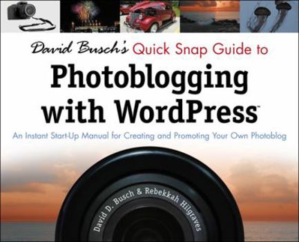 Paperback David Busch's Quick Snap Guide to Photoblogging with WordPress: An Instant Start-Up Manual for Creating and Promoting Your Own Photoblog Book