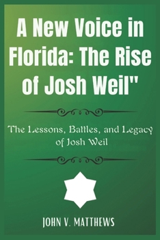 Paperback A New Voice in Florida: The Rise of Josh Weil" The Lessons, Battles, and Legacy of Josh Weil" Book