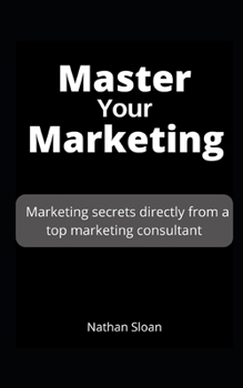 Paperback Master Your Marketing: Marketing secrets directly from a top marketing consultant Book