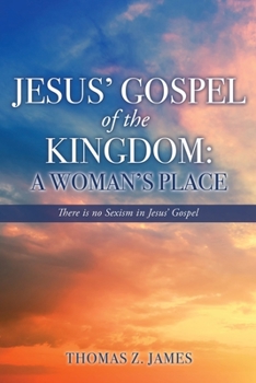 Paperback Jesus' Gospel of the Kingdom: A Woman's Place: There is no Sexism in Jesus' Gospel Book