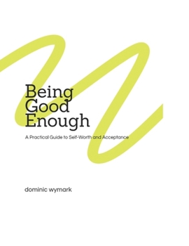 Paperback Being Good Enough: A Practical Guide to Self-Worth and Acceptance Book
