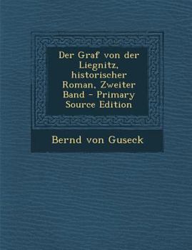 Paperback Der Graf Von Der Liegnitz, Historischer Roman, Zweiter Band - Primary Source Edition [German] Book