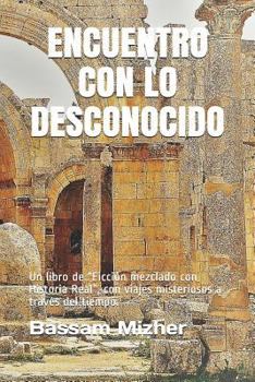 Paperback Encuentro Con Lo Desconocido: Un libro de "Ficción mezclado con Historia Real", con viajes misteriosos a través del tiempo. [Spanish] Book