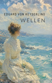 Eduard von Keyserling: Wellen. Vollständige Neuausgabe: Sommerliche Ostsee und heimliches Begehren vor dem Ende einer alten Welt (German Edition)