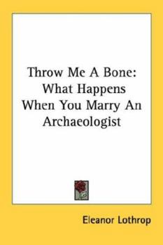 Paperback Throw Me a Bone: What Happens When You Marry an Archaeologist Book