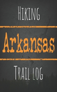 Hiking Arkansas trail log: Record your favorite outdoor hikes in the state of Arkansas, 5 x 8 travel size