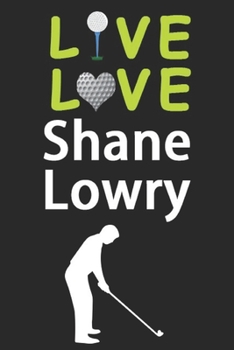 Paperback Live Love Shane Lowry Journal: Funny Cute Gift For Shane Lowry Lovers - I Heart Shane Lowry Golf Notebook: Blank Lined Journals - 120 Pages - 6 x 9 I Book