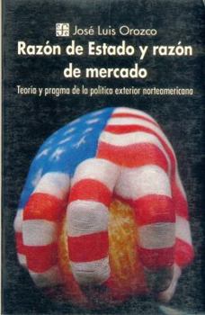 Razón de estado y razón de mercado : teoría y pragma de la política exterior norteamericana (Colección popular, 454)