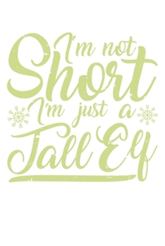 I Am Not Short I Am Just A Tall Elf: Unlined / Plain Christmas Notebook / Journal Sketchbook Gift - Large ( 6 x 9 inches ) - 120 Pages || Softcover