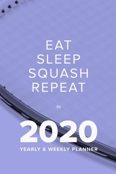 Paperback Eat Sleep Squash Repeat In 2020 - Yearly And Weekly Planner: Week To A Page Gift Organiser & Diary Book