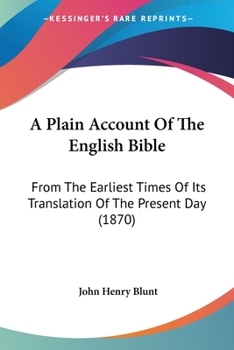 Paperback A Plain Account Of The English Bible: From The Earliest Times Of Its Translation Of The Present Day (1870) Book