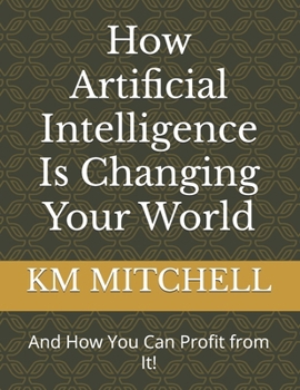 Paperback How Artificial Intelligence Is Changing Your World (And How You Can Profit from It!) Book