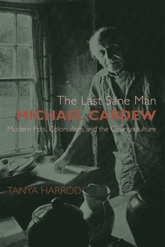 Hardcover The Last Sane Man: Michael Cardew: Modern Pots, Colonialism, and the Counterculture Book