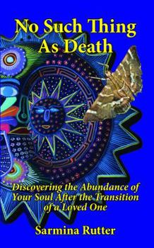 No Such Thing As Death: Discovering the Abundance of Your Soul After the Transition of a Loved One
