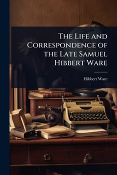 Paperback The Life and Correspondence of the Late Samuel Hibbert Ware Book